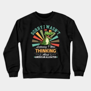 American alligator lovers Sorry I Wasn't Listening I Was Thinking About American alligator Crewneck Sweatshirt